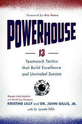 Powerhouse: 13 Teamwork Tactics That Build Excellence and Unrivaled Success - Lilly, Kristine, and Gillis Jr, Dr., and Gillis, Dr.