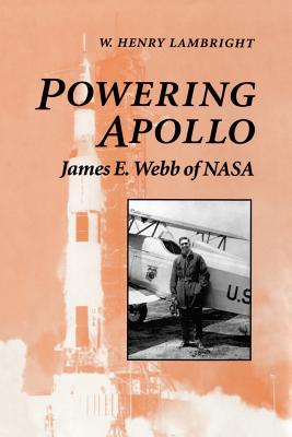 Powering Apollo: James E. Webb of NASA - Lambright, W Henry, Professor