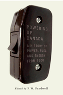 Powering Up Canada: The History of Power, Fuel, and Energy from 1600