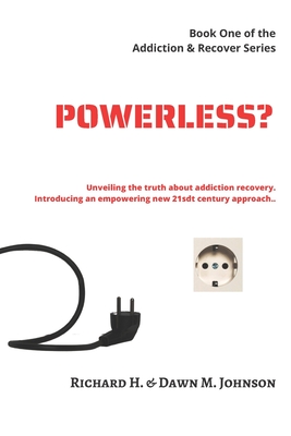 Powerless?: Unveiling the Truth About Addiction Recovery. Introducing an Empowering New 21st Century Approach. - Johnson, Dawn M, and Johnson, Richard H