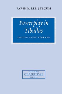 Powerplay in Tibullus: Reading Elegies Book One - Lee-Stecum, Parshia