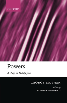 Powers: A Study in Metaphysics - Molnar, George, and Mumford, Stephen (Editor), and Armstrong, D M (Foreword by)