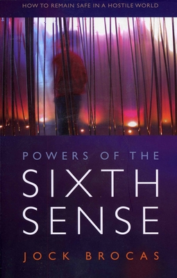 Powers of the Sixth Sense - How to Keep Safe in a Hostile World - Brocas, Jock