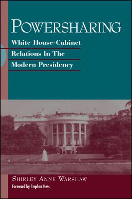 Powersharing: White House-Cabinet Relations in the Modern Presidency - Warshaw, Shirley Anne