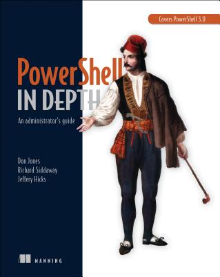Powershell in Depth: An Administrator's Guide - Jones, Don, and Siddaway, Richard, and Hicks, Jeffrey