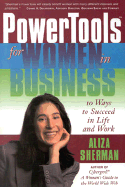 Powertools for Women in Business: 10 Ways to Succeed in Life and Work - Sherman, Aliza, and Adams, Sandra Hernandez (Foreword by), and Orit (Preface by)