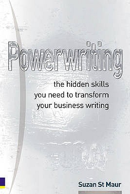 Powerwriting: The Hidden Skills You Need to Transform Your Business Writing - St Maur, Suzan
