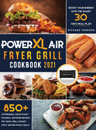 PowerXL Air Fryer Grill Cookbook 2021: 850+ Affordable, Quick & Easy PowerXL Air Fryer Recipes - Fry, Bake, Grill & Roast Most Wanted Family Meals - Boost Your Energy with the Smart 30 Days Meal Plan