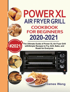 PowerXL Air Fryer Grill Cookbook for Beginners 2020-2021: The Ultimate Guide of PowerXL Air Fryer Grill with Simple Recipes to Fry, Grill, Bake, and Roast for Everyone