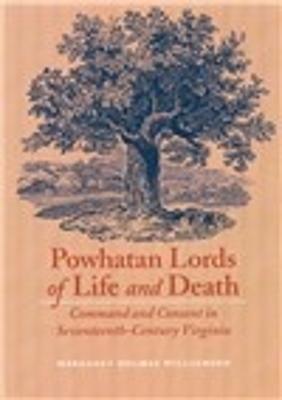 Powhatan Lords of Life and Death: Command and Consent in Seventeenth-Century Virginia - Huber, Margaret
