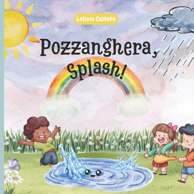 Pozzanghera, Splash!: In un tranquillo prato fiorito, una pozzanghera di nome Splash, portava gioia ai bambini che giocavano con i suoi schizzi d'acqua! Ma degli eventi inaspettati faranno dubitare Slpash sulla sua allegria... - Castello, Letizia