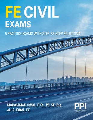 Ppi Fe Civil Exams - Includes 5 Full Fe Civil Practice Exams with Step-By-Step Solutions, Over 550 Practice Problems for the Ncees Fe Exam - Iqbal, Mohammad, Dsc, Pe, Se, Esq, and Iqbal, Ali