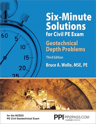 Ppi Six-Minute Solutions for Civil PE Exam Geotechnical Depth Problems, 3rd Edition - More Than 102 Practice Problems for the Ncees Pe Civil Geotechnical Exam - Wolle, Bruce A