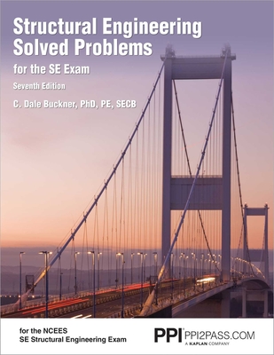 Ppi Structural Engineering Solved Problems for the Se Exam, 7th Edition - Comprehensive Practice in Structural Engineering Concepts, Methods, and Standards for the Ncees Se Exam - Buckner, C Dale, PhD, Pe