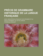 Pr?cis De Grammaire Historique De La Langue Fran?aise: Avec Une Introduction Sur Les Origines Et Le D?veloppement De Cette Langue