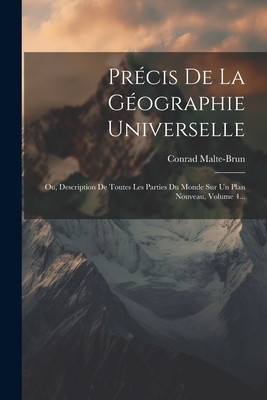 Pr?cis De La G?ographie Universelle: Ou, Description De Toutes Les Parties Du Monde Sur Un Plan Nouveau, Volume 4... - Malte-Brun, Conrad