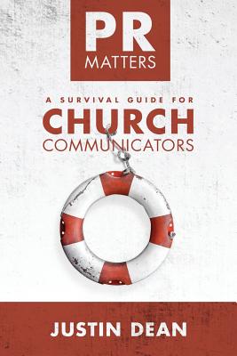 PR Matters: A Survival Guide for Church Communicators - Dean, Justin