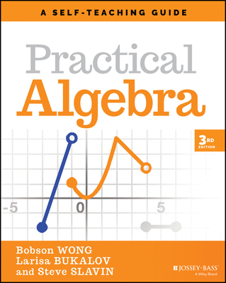 Practical Algebra: A Self-Teaching Guide - Wong, Bobson, and Bukalov, Larisa, and Slavin, Steve