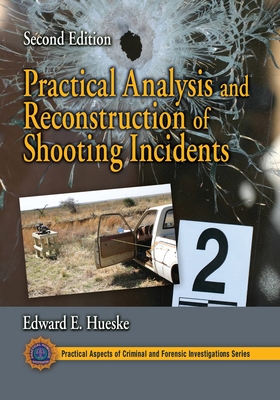 Practical Analysis and Reconstruction of Shooting Incidents - Hueske, Edward E.