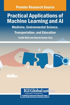 Practical Applications of Machine Learning and AI: Medicine, Environmental Science, Transportation, and Education - Mzili, Toufik (Editor), and Arya, Adarsh Kumar (Editor)