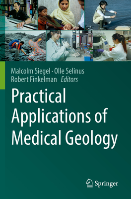 Practical Applications of Medical Geology - Siegel, Malcolm (Editor), and Selinus, Olle (Editor), and Finkelman, Robert (Editor)