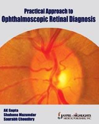 Practical Approach to Ophthalmoscopic Retinal Diagnosis - Gupta, AK, and Mazundar, Shahana, and Choudhry, Saurabh