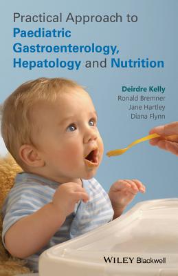 Practical Approach to Paediatric Gastroenterology, Hepatology and Nutrition - Kelly, Deirdre A, and Bremner, Ronald, and Hartley, Jane
