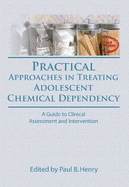 Practical Approaches in Treating Adolescent Chemical Dependency: A Guide to Clinical Assessment and Intervention