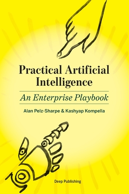 Practical Artificial Intelligence: An Enterprise Playbook - Kompella, Kashyap, and Pelz-Sharpe, Alan