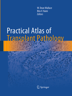 Practical Atlas of Transplant Pathology - Wallace, W Dean (Editor), and Naini, Bita V (Editor)