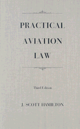 Practical Aviation Law-01-3+* - Hamilton, J Scott, J.D.