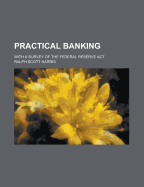 Practical Banking: With a Survey of the Federal Reserve ACT