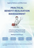 Practical Benefits Realisation Management: A Practical and Pragmatic Guide to Delivering Value from Change