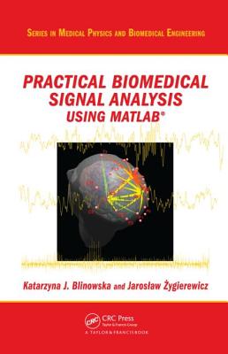 Practical Biomedical Signal Analysis Using Matlab(r) - Blinowska, Katarzyn, and Zygierewicz, Jaroslaw