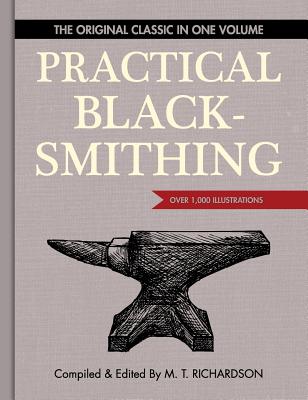 Practical Blacksmithing: The Original Classic in One Volume - Over 1,000 Illustrations - Richardson, M T (Editor), and Meilach, Dona Z (Foreword by)