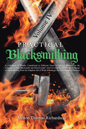 Practical Blacksmithing Vol. IV: A Collection of Articles Contributed at Different Times by Skilled Workmen to the Columns of "The Blacksmith and Wheelwright" and Covering Nearly the Whole Range of Blacksmithing from the Simplest Job of Work to Some of...