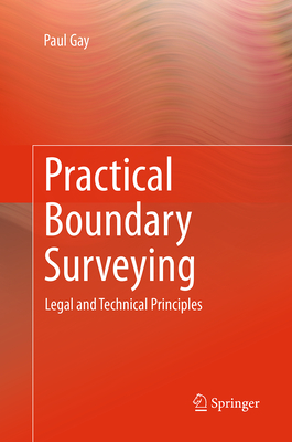 Practical Boundary Surveying: Legal and Technical Principles - Gay, Paul