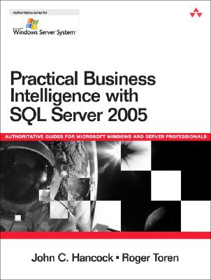 Practical Business Intelligence with SQL Server 2005 - Hancock, John C, and Toren, Roger