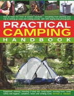 Practical Camping Handbook: How to Get the Most from Camping - Everything from Planning Your Trip to Setting Up Camp and Cooking Outdoors, with Over 350 Step-By-Step Photographs