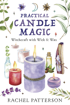 Practical Candle Magic: Witchcraft with Wick & Wax - Patterson, Rachel