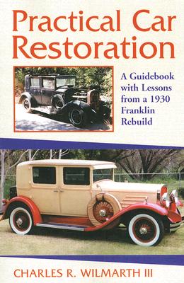 Practical Car Restoration: A Guidebook with Lessons from a 1930 Franklin Rebuild - Wilmarth, Charles R