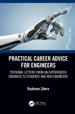 Practical Career Advice for Engineers: Personal Letters from an Experienced Engineer to Students and New Engineers - Zdero, Radovan