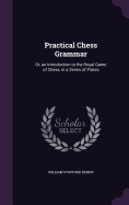 Practical Chess Grammar: Or, an Introduction to the Royal Game of Chess, in a Series of Plates