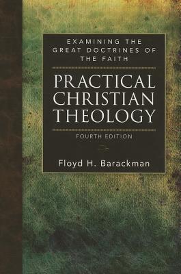 Practical Christian Theology: Examining the Great Doctrines of the Faith - Barackman, Floyd H