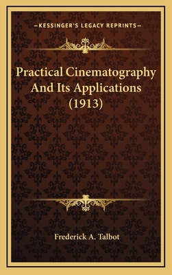 Practical Cinematography and Its Applications (1913) - Talbot, Frederick A