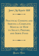 Practical Cooking and Serving a Complete Manual of How to Select, Prepare, and Serve Food (Classic Reprint)
