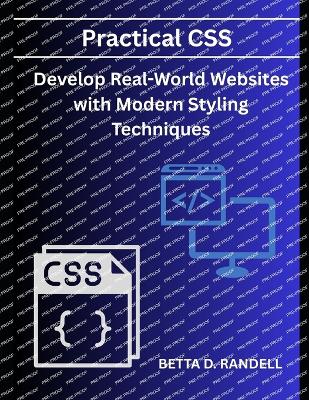 Practical CSS: : Develop Real-World Websites with Modern Styling Techniques - Randell, Betta D
