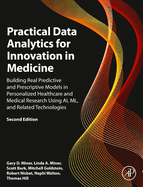 Practical Data Analytics for Innovation in Medicine: Building Real Predictive and Prescriptive Models in Personalized Healthcare and Medical Research Using Ai, ML, and Related Technologies