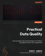 Practical Data Quality: Learn practical, real-world strategies to transform the quality of data in your organization