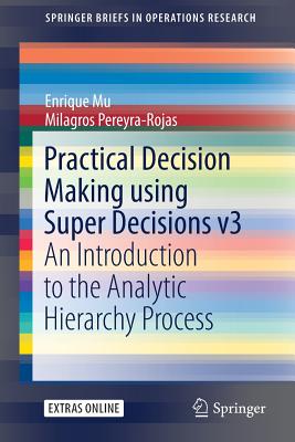 Practical Decision Making Using Super Decisions V3: An Introduction to the Analytic Hierarchy Process - Mu, Enrique, and Pereyra-Rojas, Milagros